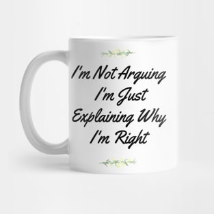 I'm Not Arguing,I'm Just Explaining Why I'm Right Mug